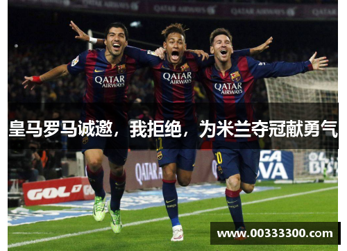 皇马罗马诚邀，我拒绝，为米兰夺冠献勇气